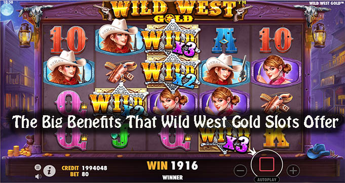 The Big Benefits That Wild West Gold Slots Offer