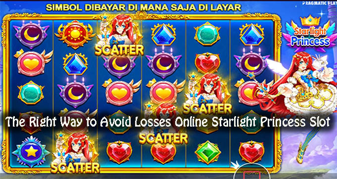 The Right Way to Avoid Losses Online Starlight Princess Slot