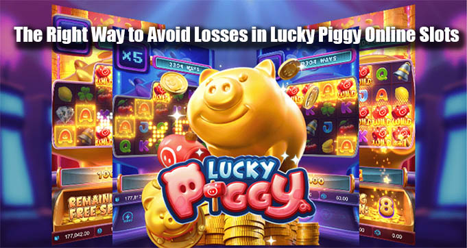 The Right Way to Avoid Losses in Lucky Piggy Online Slots