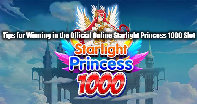 Tips for Winning in the Official Online Starlight Princess 1000 Slot