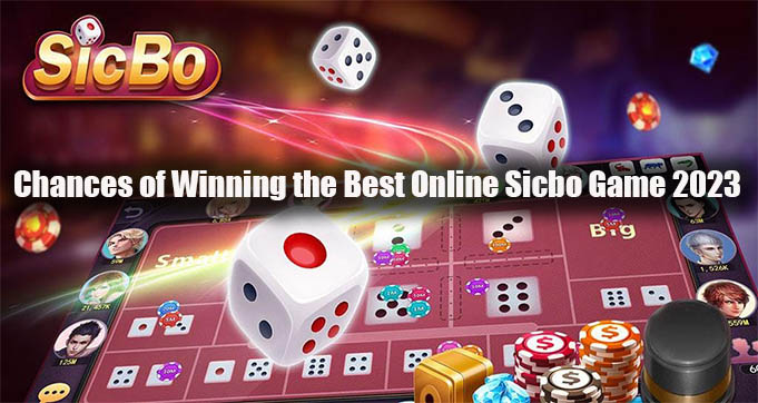 Chances of Winning the Best Online Sicbo Game 2023